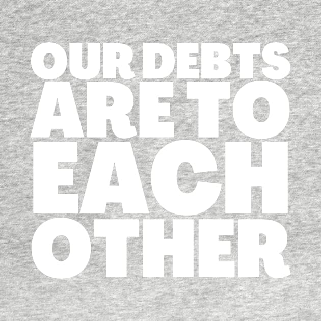 Truth Bomb Our Debts Are To Each Other by BubbleMench